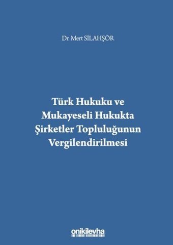 Türk Hukuku ve Mukayeseli Hukukta Şirketler Topluluğunun Vergilendirilmesi Mert Silahşör On İki Levha Yayıncılık
