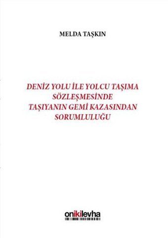 Deniz Yolu İle Yolcu Taşıma Sözleşmesinde Taşıyanın Gemi Kazasından Sorumluluğu Melda Taşkın On İki Levha Yayıncılık