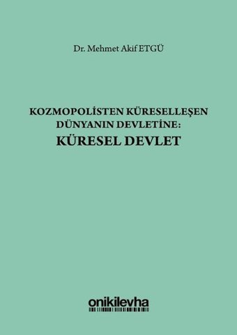 Kozmopolisten Küreselleşen Dünyanın Devletine-Küresel Devlet Mehmet Akif Etgü On İki Levha Yayıncılık