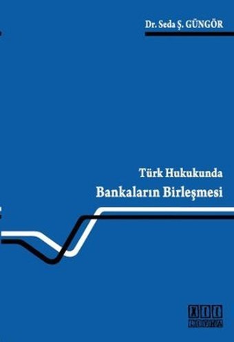 Türk Hukukunda Bankaların Birleşmesi Seda Ş. Güngör On İki Levha Yayıncılık