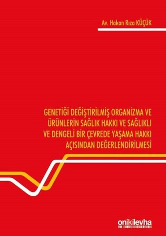 Genetiği Değiştirilmiş Organizma ve Ürünlerin Sağlık Hakkı ve Sağlıklı ve Dengeli Bir Çevrede Yaşama Hakan Rıza Küçük On İki Levha Yayıncılık