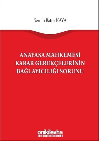 Anayasa Mahkemesi Karar Gerekçelerinin Bağlayıcılığı Sorunu Semih Batur Kaya On İki Levha Yayıncılık