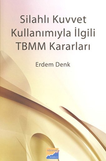 Silahlı Kuvvet Kullanımıyla İlgili TBMM Kararları Erdem Denk Siyasal Kitabevi
