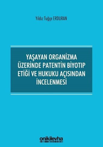 Yaşayan Organizma Üzerinde Patentin Biyotıp Etiği ve Hukuku Açısından İncelenmesi Yıldız Tuğçe Erduran On İki Levha Yayıncılık