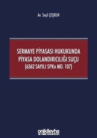 Sermaye Piyasası Hukukunda Piyasa Dolandırıcılığı Suçu Seçil Çoşkun On İki Levha Yayıncılık