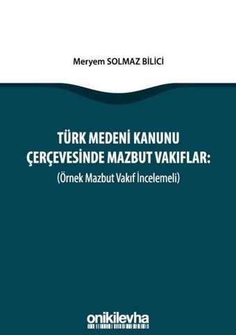 Türk Medeni Kanunu Çerçevesinde Mazbut Vakıflar Meryem Solmaz Bilici On İki Levha Yayıncılık
