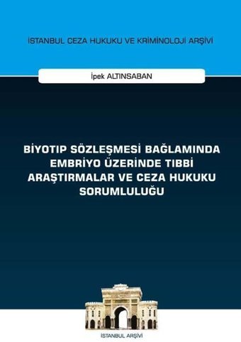 Biyotıp Sözleşmesi Bağlamında Embriyo Üzerinde Tıbbi Araştırmalar ve Ceza Hukuku Sorumluluğu İpek Altınsaban On İki Levha Yayıncılık