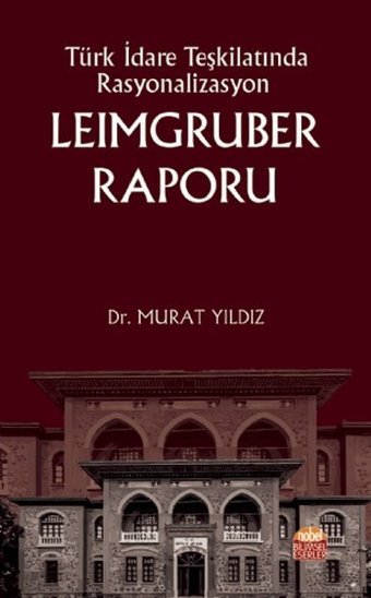 Türk İdare Teşkilatında Rasyonalizasyon: Leimgruber Raporu Murat Yıldız Nobel Bilimsel Eserler