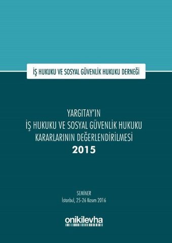 Yargıtay'ın İş Hukuku ve Sosyal Güvenlik Hukuku Kararlarının Değerlendirilmesi Semineri 2015 Kolektif On İki Levha Yayıncılık