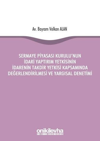 Sermaye Piyasası Kurulu'nun İdari Yaptırım Yetkisinin İdarenin Takdir Yetkisi Kapsamında Değerlendir Bayram Volkan Alan On İki Levha Yayıncılık