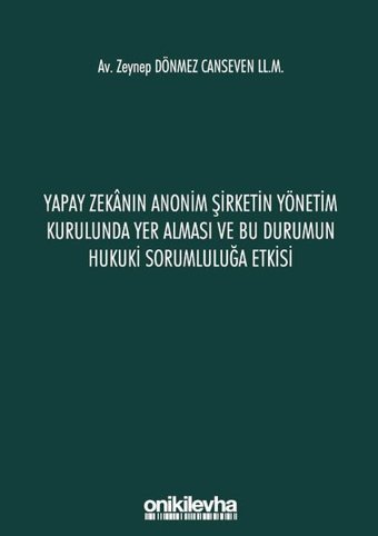 Yapay Zekanın Anonim Şirketin Yönetim Kurulunda Yer Alması ve Bu Durumun Hukuki Sorumluluğa Etkisi Zeynep Dönmez Canseven On İki Levha Yayıncılık