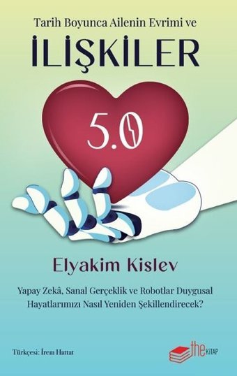 Tarih Boyunca Ailenin Evrimi ve İlişkiler - 5. 0 Yapay Zeka Sanal Gerçeklik ve Robotlar Duygusal Hayatlarımızı Nasıl Yeniden Şekillendirecek? Elyakim Kislev The Kitap