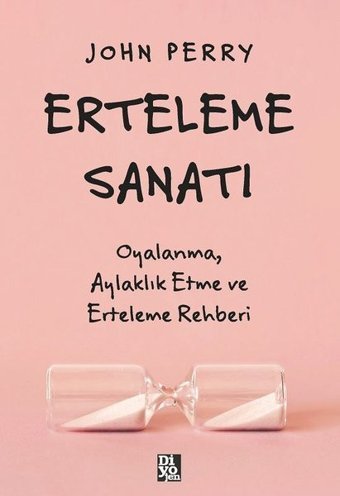 Erteleme Sanatı - Oyalanma Aylaklık Etme ve Erteleme Rehberi John Perry Diyojen Yayıncılık