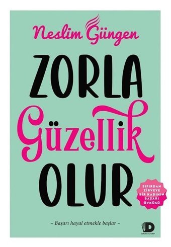 Zorla Güzellik Olur - Sıfırdan Zirveye Bir Kadının Başarı Öyküsü Neslim Güngen Daha Kitap