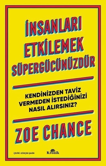 İnsanları Etkilemek Süpergücünüzdür-Kendinizden Taviz Vermeden İstediğinizi Nasıl Alırsınız? Zoe Chance Kronik Kitap