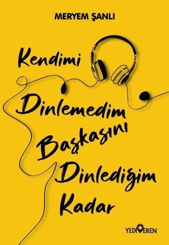 Kendimi Dinlemedim Başkasını Dinlediğim Kadar Meryem Şanlı Yediveren Yayınları
