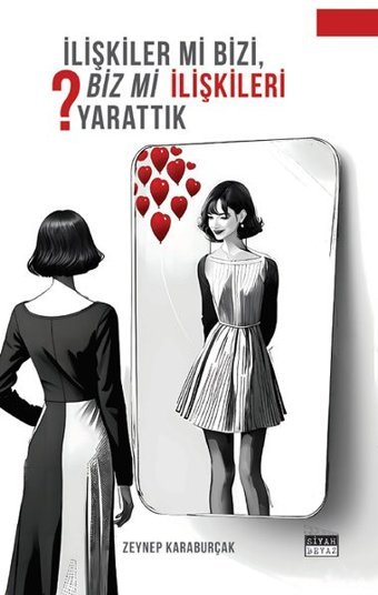 İlişkiler mi Bizi, Biz mi İlişkileri Yarattık? Zeynep Karaburçak Siyah Beyaz