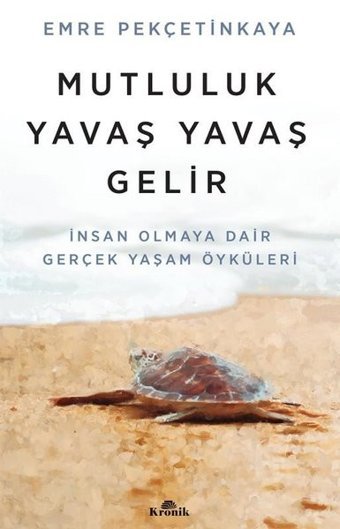 Mutluluk Yavaş Yavaş Gelir - İnsan Olmaya Dair Gerçek Yaşam Öyküleri Emre Pekçetinkaya Kronik Kitap