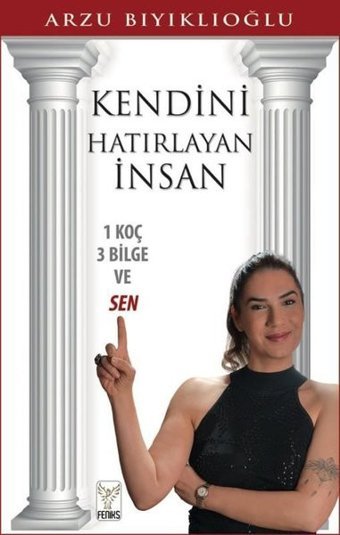 Kendini Hatırlayan İnsan - 1 Koç 3 Bilge ve Sen Arzu Bıyıklıoğlu Feniks Kitap