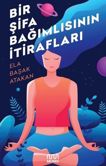 Bir Şifa Bağımlısının İtirafları Ela Başak Atakan Mundi