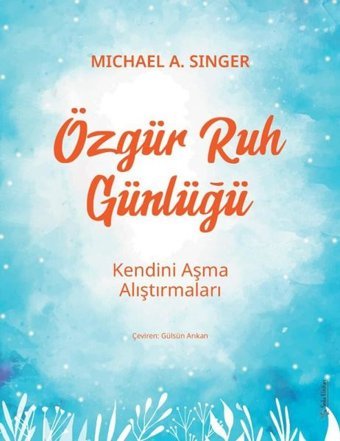 Özgür Ruh Günlüğü - Kendini Aşma Alıştırmaları Michael A. Singer Sola Unitas