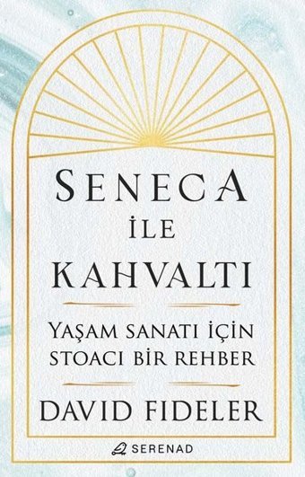 Seneca ile Kahvaltı - Yaşam Sanatı için Stoacı Bir Rehber David Fideler Serenad