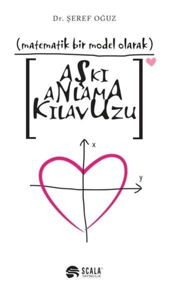 Aşkı Anlama Kılavuzu-Matematiksel Bir Model Olarak Şeref Oğuz Scala Yayıncılık