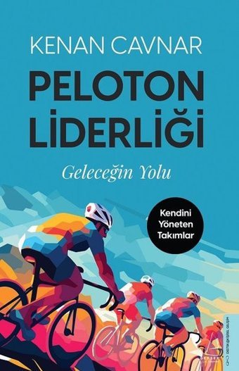 Peloton Liderliği: Geleceğin Yolu - Kendini Yöneten Takımlar Kenan Cavnar Destek Yayınları