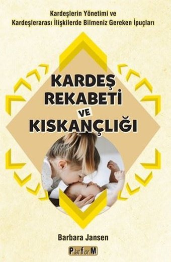 Kardeş Rekabeti ve Kıskançlığı - Kardeşlerin Yönetimi ve Kardeşlerarası İlişkilerde Bilmeniz Gereken Barbara Jansen Platform Yayınları