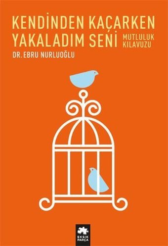Kendinden Kaçarken Yakaladım Seni Ebru Nurluoğlu Eksik Parça Yayınları