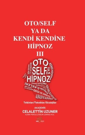 Oto/Self ya da Kendi Kendine Hipnoz 3 - Telkinler - Teknikler - Stratejiler Celalettin Uzuner Nar Ağacı Yayınları