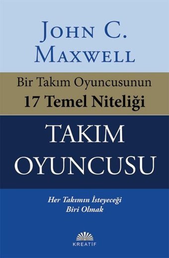 Takım Oyuncusu - Bir Takım Oyuncusunun 17 Temel Niteliği John C. Maxwell Kreatif