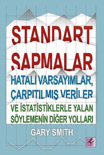 Standart Sapmalar Hatalı Varsayımlar Çarpıtılmış Veriler ve İstatistiklerle Yalan Söylemenin Yolları Gary Smith Efil Yayınevi Yayınları