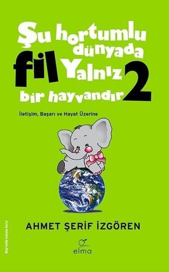 Yeşil Kapak - Şu Hortumlu Dünyada Fil Yalnız Bir Hayvandır 2 Ahmet Şerif İzgören Elma Yayınevi