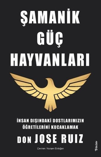 Şamanik Güç Hayvanları - İnsan Dışındaki Dostlarımızın Öğretilerini Kucaklamak Don Jose Ruiz Sola Unitas