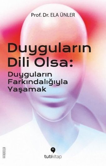 Duyguların Dili Olsa: Duyguların Farkındalığıyla Yaşamak Ela Ünler Tuti Kitap