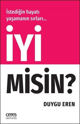 İyi Misin?-İstediğin Hayatı Yaşamanın Sırları Duygu Eren Ceres Yayınları