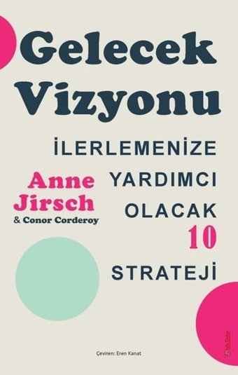 Gelecek Vizyonu - İlerlemenize Yardımcı Olacak 10 Strateji Anne Jirsch Sola Unitas