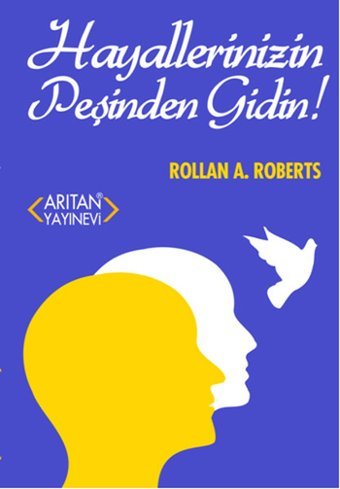 Hayallerinizin Peşinden Gidin! Rollan A. Roberts Arıtan Yayınevi
