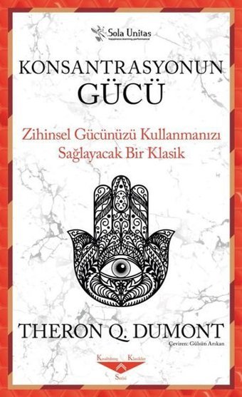 Konsantrasyonun Gücü - Zihinsel Gücünüzü Kullanmanızı Sağlayacak Bir Klasik Theron Q. Dumont Sola Unitas