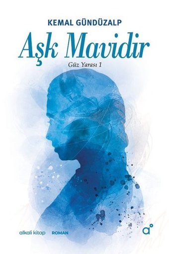 Aşk Mavidir-Güz Yarası 1 Kemal Gündüzalp Alkali Kitap