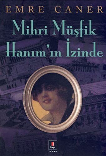Mihri Müşfik Hanım'ın İzinde Emre Caner Kapı Yayınları