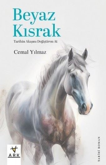 Beyaz Kısrak - Tarihin Akışını Değiştiren At Cemal Yılmaz Ark Kitapları