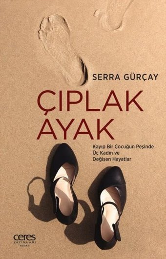 Çıplak Ayak - Kayıp Bir Çocuğun Peşinde Üç Kadın ve Değişen Hayatlar Serra Gürçay Ceres Yayınları