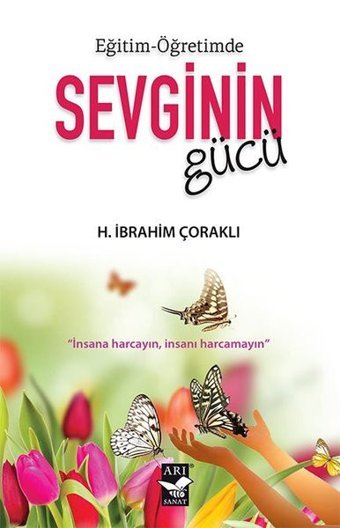 Eğitim - Öğretimde Sevginin Gücü H. İbrahim Çoraklı Arı Sanat Yayınevi