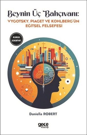 Beynin Üç Bahçıvanı - Vygotsky Piaget ve Kohlberg'ün Eğitsel Felsefesi Jean Piaget, Lev Vygotsky, Lawrence Kohlberg Gece Kitaplığı