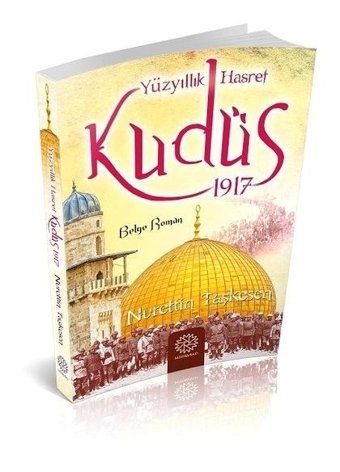 Yüzyıllık Hasret Kudüs 1917 Nurettin Taşkesen Mihrabad Yayınları