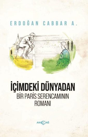 İçimdeki Dünyadan Bir Paris Serencamının Romanı Erdoğan Cabbar A. Akçağ Yayınları
