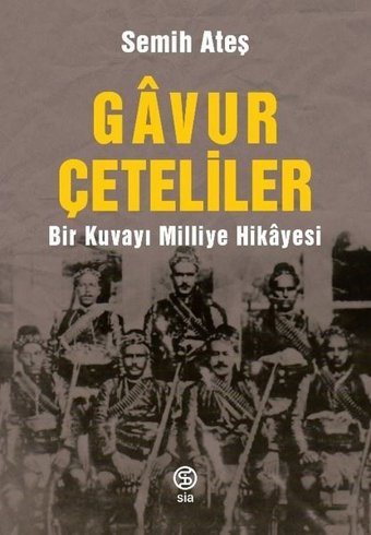 Gavur Çeteliler - Bir Kuvayı Milliye Hikayesi Semih Ateş Sia