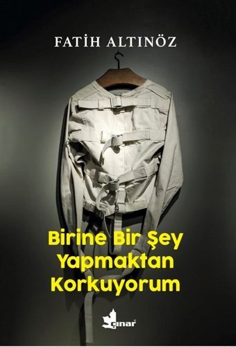 Birine Bir Şey Yapmaktan Korkuyorum Fatih Altınöz Çınar Yayınları